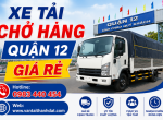 Xe Tải Chở Hàng Quận 12 Giá Rẻ, Uy Tín 24/7